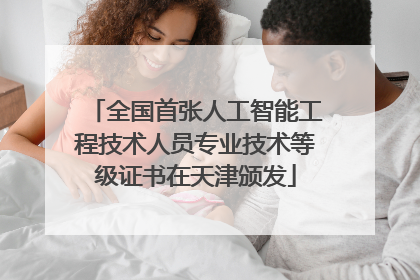 全国首张人工智能工程技术人员专业技术等级证书在天津颁发