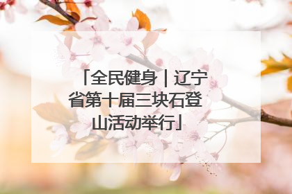 全民健身｜辽宁省第十届三块石登山活动举行