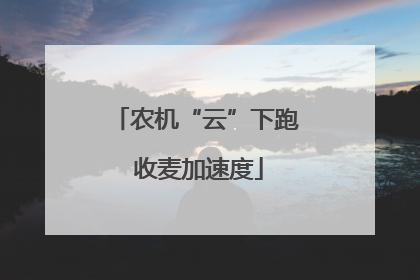 农机“云”下跑 收麦加速度