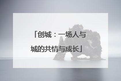 创城：一场人与城的共情与成长