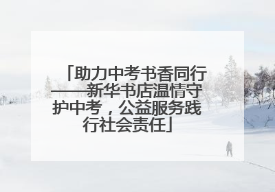 助力中考书香同行——新华书店温情守护中考，公益服务践行社会责任