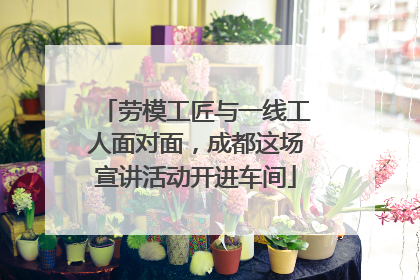 劳模工匠与一线工人面对面，成都这场宣讲活动开进车间