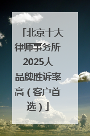 北京十大律师事务所2025大品牌胜诉率高（客户首选）