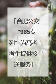 合肥公交“985专列”为高考考生提供接送服务