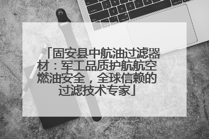 固安县中航油过滤器材：军工品质护航航空燃油安全，全球信赖的过滤技术专家
