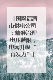 国网福清市供电公司：精准治理电压越限，电网升级“再发力”