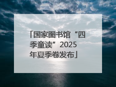 国家图书馆“四季童读”2025年夏季卷发布