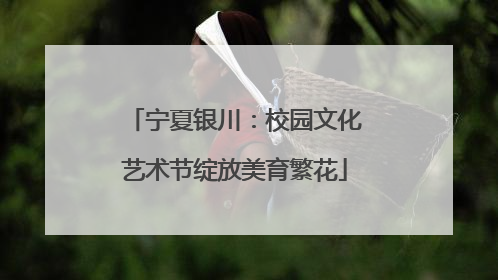宁夏银川：校园文化艺术节绽放美育繁花