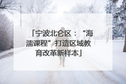 宁波北仑区：“海濡课程”打造区域教育改革新样本