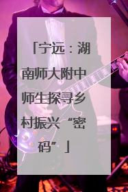 宁远：湖南师大附中师生探寻乡村振兴“密码”