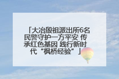 大冶殷祖派出所6名民警守护一方平安 传承红色基因 践行新时代“枫桥经验”