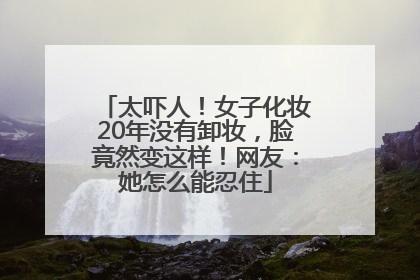 太吓人！女子化妆20年没有卸妆，脸竟然变这样！网友：她怎么能忍住