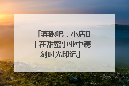 奔跑吧，小店㊶丨在甜蜜事业中镌刻时光印记