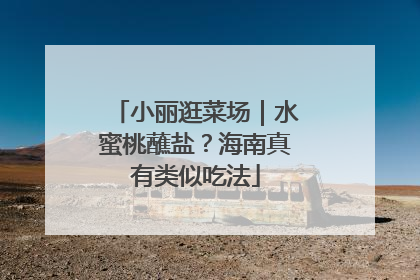 小丽逛菜场｜水蜜桃蘸盐？海南真有类似吃法