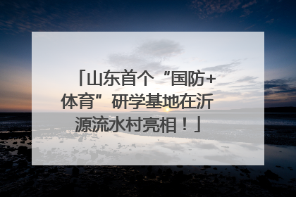 山东首个“国防+体育”研学基地在沂源流水村亮相！