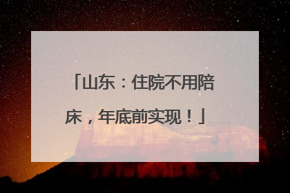 山东：住院不用陪床，年底前实现！