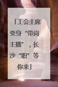 工会主席变身“带岗主播”，长沙“职”等你来