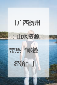 广西贺州：山水资源带热“帐篷经济”