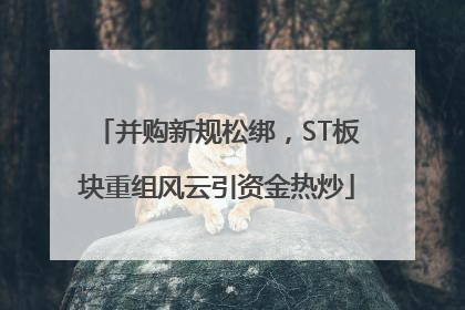 并购新规松绑，ST板块重组风云引资金热炒