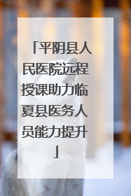 平阴县人民医院远程授课助力临夏县医务人员能力提升