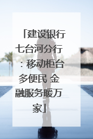 建设银行七台河分行：移动柜台多便民 金融服务暖万家