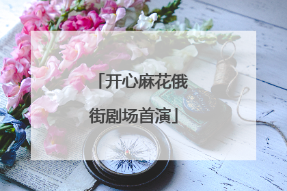 开心麻花俄街剧场首演