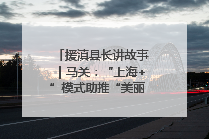 援滇县长讲故事｜马关：“上海+”模式助推“美丽产业”幸福绽放