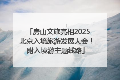房山文旅亮相2025北京入境旅游发展大会！附入境游主题线路