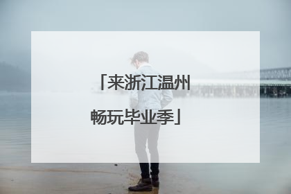 来浙江温州畅玩毕业季