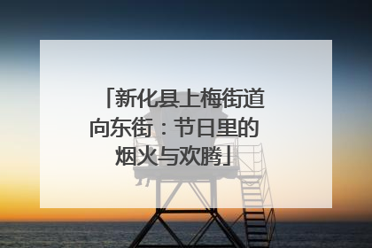 新化县上梅街道向东街：节日里的烟火与欢腾