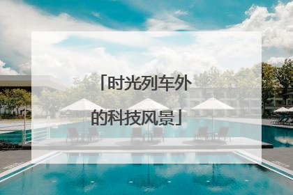 时光列车外的科技风景