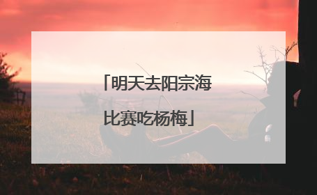 明天去阳宗海比赛吃杨梅