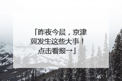 昨夜今晨，京津冀发生这些大事！点击看报→