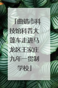 曲靖市科技馆科普大篷车走进马龙区王家庄九年一贯制学校