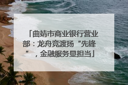 曲靖市商业银行营业部：龙舟竞渡扬“先锋”，金融服务显担当
