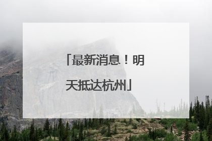 最新消息！明天抵达杭州