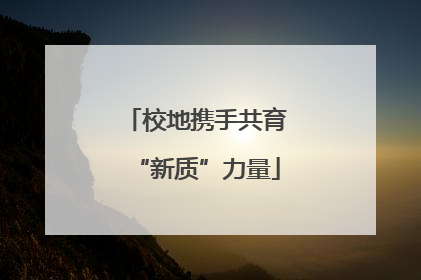 校地携手共育“新质”力量