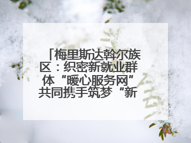 梅里斯达斡尔族区：织密新就业群体“暖心服务网”共同携手筑梦“新力量”