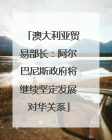 澳大利亚贸易部长：阿尔巴尼斯政府将继续坚定发展对华关系