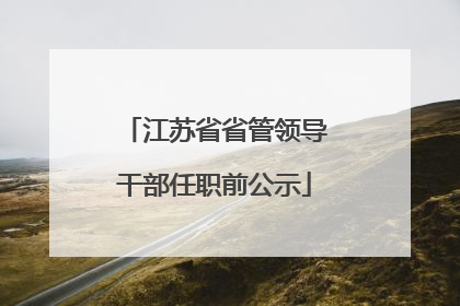 江苏省省管领导干部任职前公示