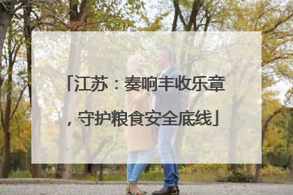 江苏：奏响丰收乐章，守护粮食安全底线