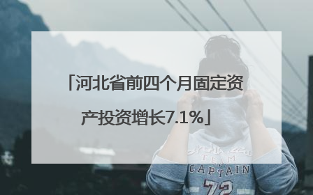 河北省前四个月固定资产投资增长7.1%