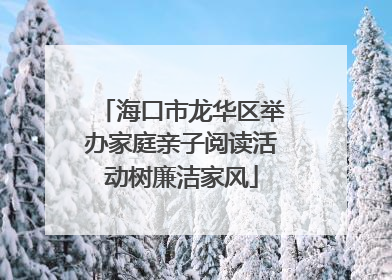 海口市龙华区举办家庭亲子阅读活动树廉洁家风