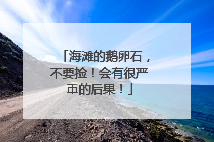 海滩的鹅卵石，不要捡！会有很严重的后果！