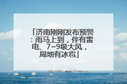 济南刚刚发布预警：雨马上到，伴有雷电、7~9级大风，局地有冰雹