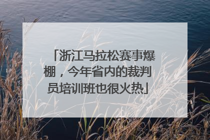 浙江马拉松赛事爆棚，今年省内的裁判员培训班也很火热