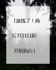 涨钱了！商丘7月1日起开始执行