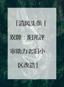 清风头条丨双牌：阳光评审助力老旧小区改造
