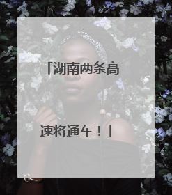 湖南两条高速将通车！