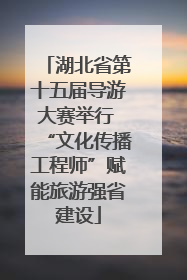 湖北省第十五届导游大赛举行 “文化传播工程师”赋能旅游强省建设